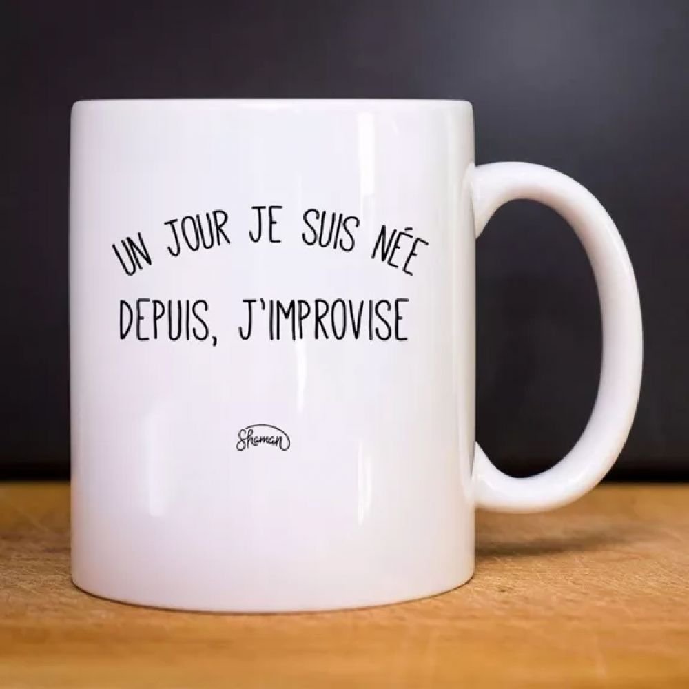 MUG - UN JOUR JE SUIS NEE, DEPUIS J'IMPROVISE
